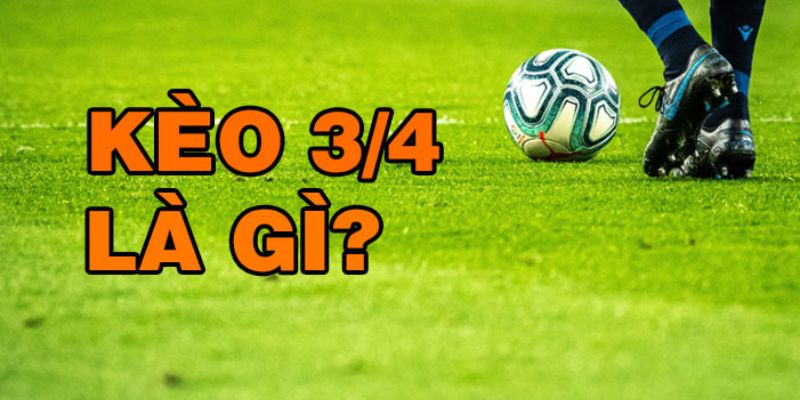 Kèo cá cược 3/4 đỉnh cao